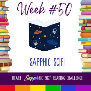 Graphic with text: Week #50, Sapphic SciFi, I Heart SapphFic 2024 Reading Challenge